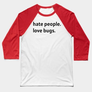 Hate People. Love Bugs. (Black Text) Baseball T-Shirt